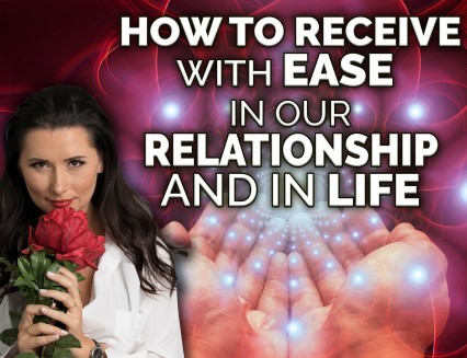 How to receive with ease in our relationships and in life