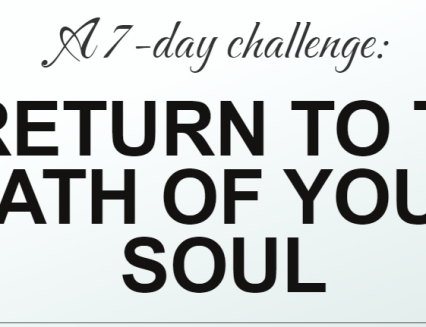 NEW A 7-day challenge: A RETURN TO THE PATH OF YOUR SOUL